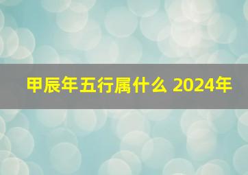 甲辰年五行属什么 2024年